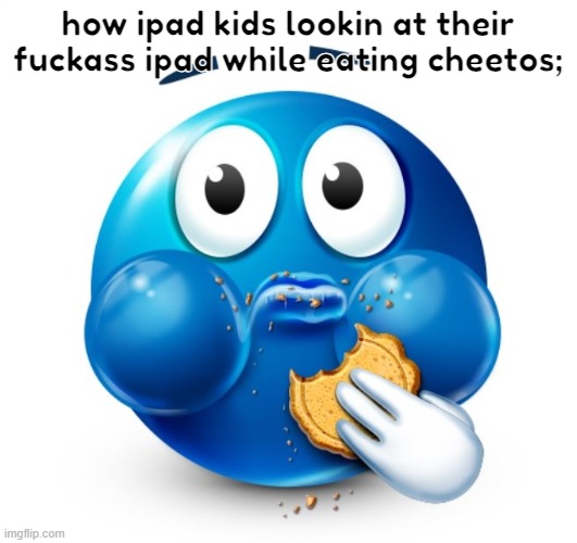 lol | how ipad kids lookin at their fuckass ipad while eating cheetos; | image tagged in blue guy snacking | made w/ Imgflip meme maker