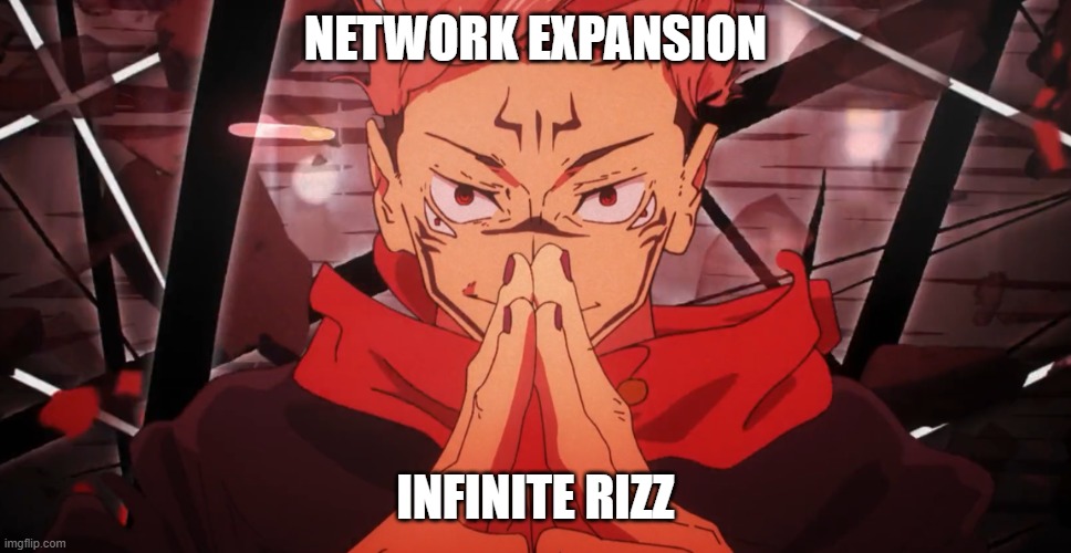 Sukuna domain expansion | Network Expansion; Infinite Rizz | image tagged in sukuna domain expansion | made w/ Imgflip meme maker
