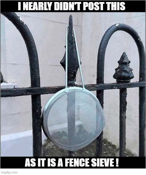 You Have To Be So Careful These Days ! | i nearly didn't post this; as it is a fence sieve ! | image tagged in post,offensive,play on words | made w/ Imgflip meme maker