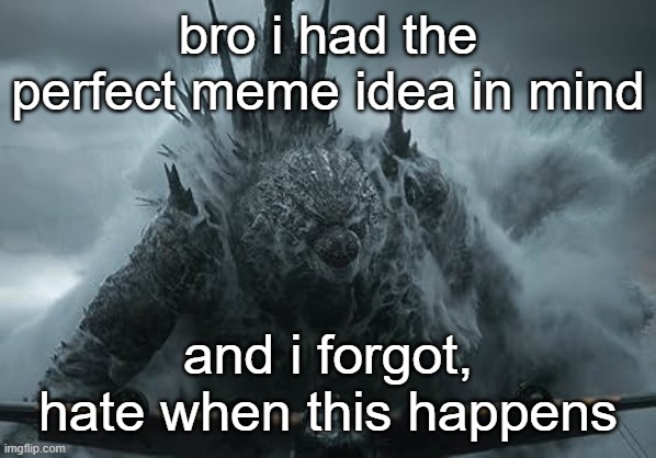 The Aldebaran Godzilla MZ Announcement Template | bro i had the perfect meme idea in mind; and i forgot, hate when this happens | image tagged in the aldebaran godzilla mz announcement template | made w/ Imgflip meme maker