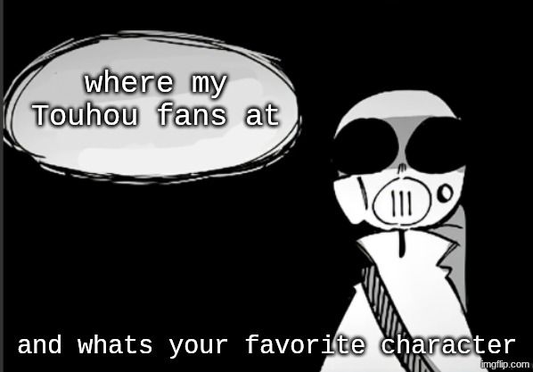 Have you been a good person (empty) | where my Touhou fans at; and whats your favorite character | image tagged in have you been a good person empty | made w/ Imgflip meme maker