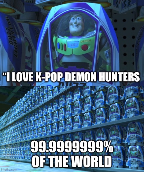 Buzz lightyear clones | “I love K-pop demon hunters; 99.9999999% of the world | image tagged in buzz lightyear clones | made w/ Imgflip meme maker