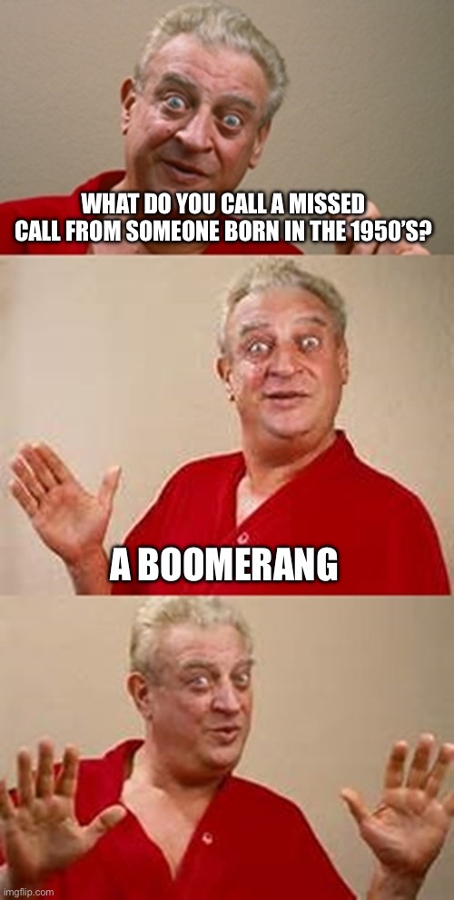 bad pun Dangerfield  | What do you call a missed call from someone born in the 1950’s? A boomerang | image tagged in bad pun dangerfield | made w/ Imgflip meme maker