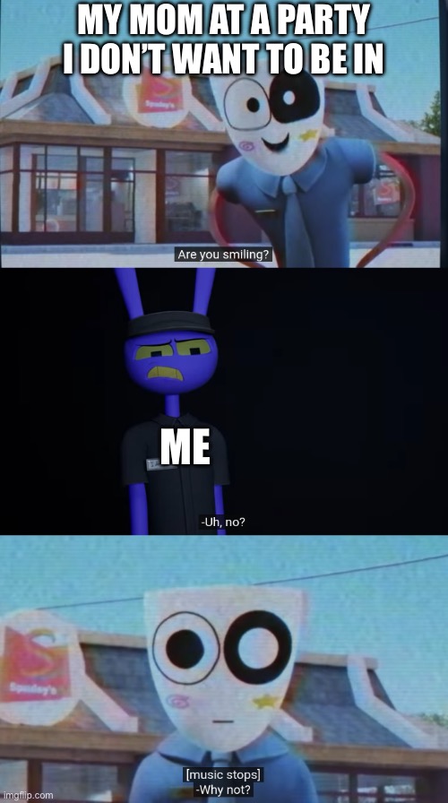 CUZ I DONT WANNA BE HERE THATS WHY!!! | My mom at a party I don’t want to be in; me | image tagged in are you smiling | made w/ Imgflip meme maker