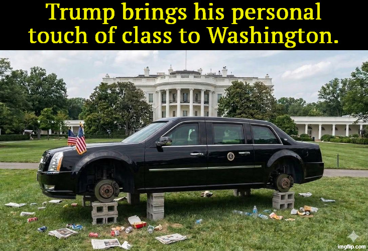 Trump brings his personal touch of class to Washington. | image tagged in trump,white house,class,vulgar,maga,hillbilly | made w/ Imgflip meme maker