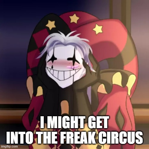 Peirrot | i might get into the freak circus | image tagged in peirrot | made w/ Imgflip meme maker