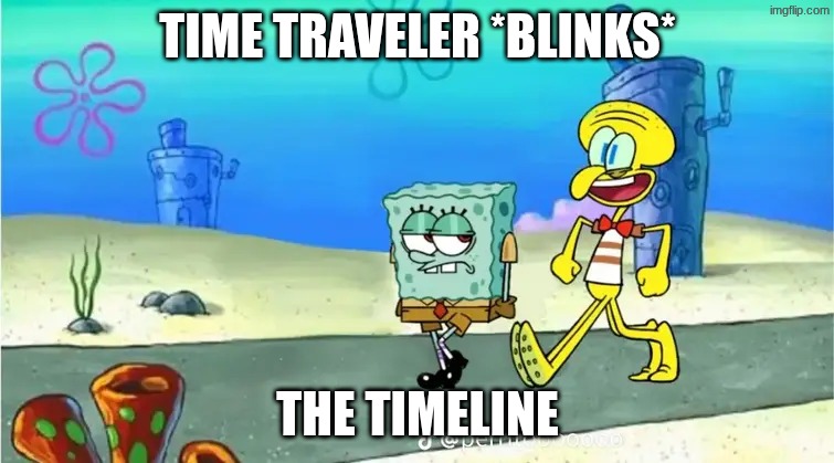 uh ok then | time traveler *blinks*; the timeline | image tagged in timeline,spongebob,funny,memes,squidward | made w/ Imgflip meme maker