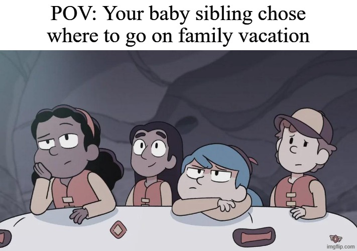 The one time I wish my parents said no | POV: Your baby sibling chose where to go on family vacation | image tagged in memes,funny,relatable,cartoon | made w/ Imgflip meme maker