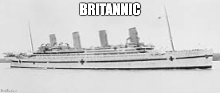 britannic | britannic | image tagged in idk what to put here | made w/ Imgflip meme maker