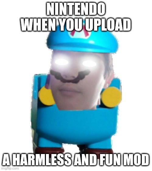 NINTENDO WHEN YOU UPLOAD; A HARMLESS AND FUN MOD | image tagged in mario,lawsuit,nintendo,funny,lego mario | made w/ Imgflip meme maker