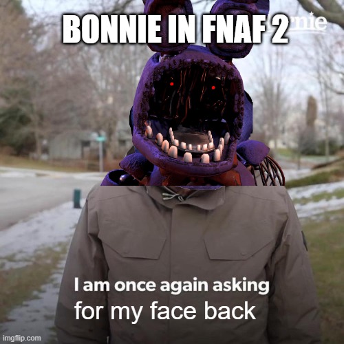poor bonnie | bonnie in fnaf 2; for my face back | image tagged in fnaf x bernie meme | made w/ Imgflip meme maker