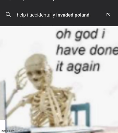 image tagged in help i accidentally invaded poland,oh god ive done it again | made w/ Imgflip meme maker