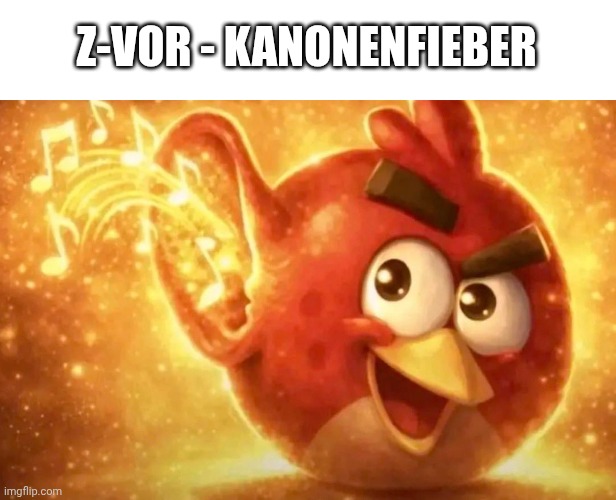 If you don't like black or death metal, I wouldn't recommend it | Z-Vor - Kanonenfieber | image tagged in angry bird with ear open | made w/ Imgflip meme maker