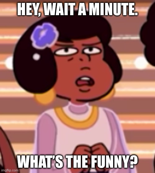 BRUH | Hey, wait a minute. What’s the funny? | image tagged in uhh,steven universe,meme,bruh | made w/ Imgflip meme maker