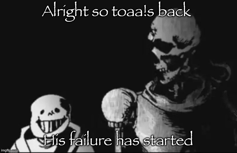 Papyrus looking at Sans | Alright so toaa!s back; His failure has started | image tagged in papyrus looking at sans,remix | made w/ Imgflip meme maker