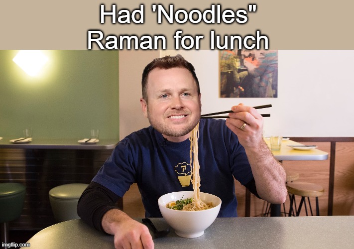 Had 'Noodles" Raman for lunch | made w/ Imgflip meme maker