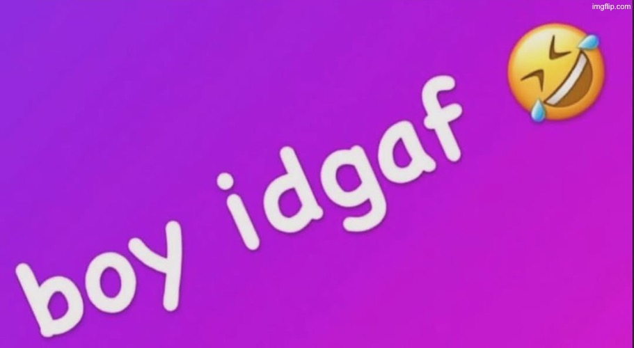 boy idgaf | image tagged in boy idgaf | made w/ Imgflip meme maker