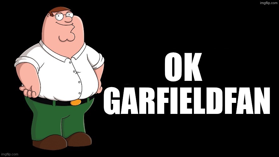Shut Up Garfieldfan | Ok | image tagged in shut up garfieldfan | made w/ Imgflip meme maker