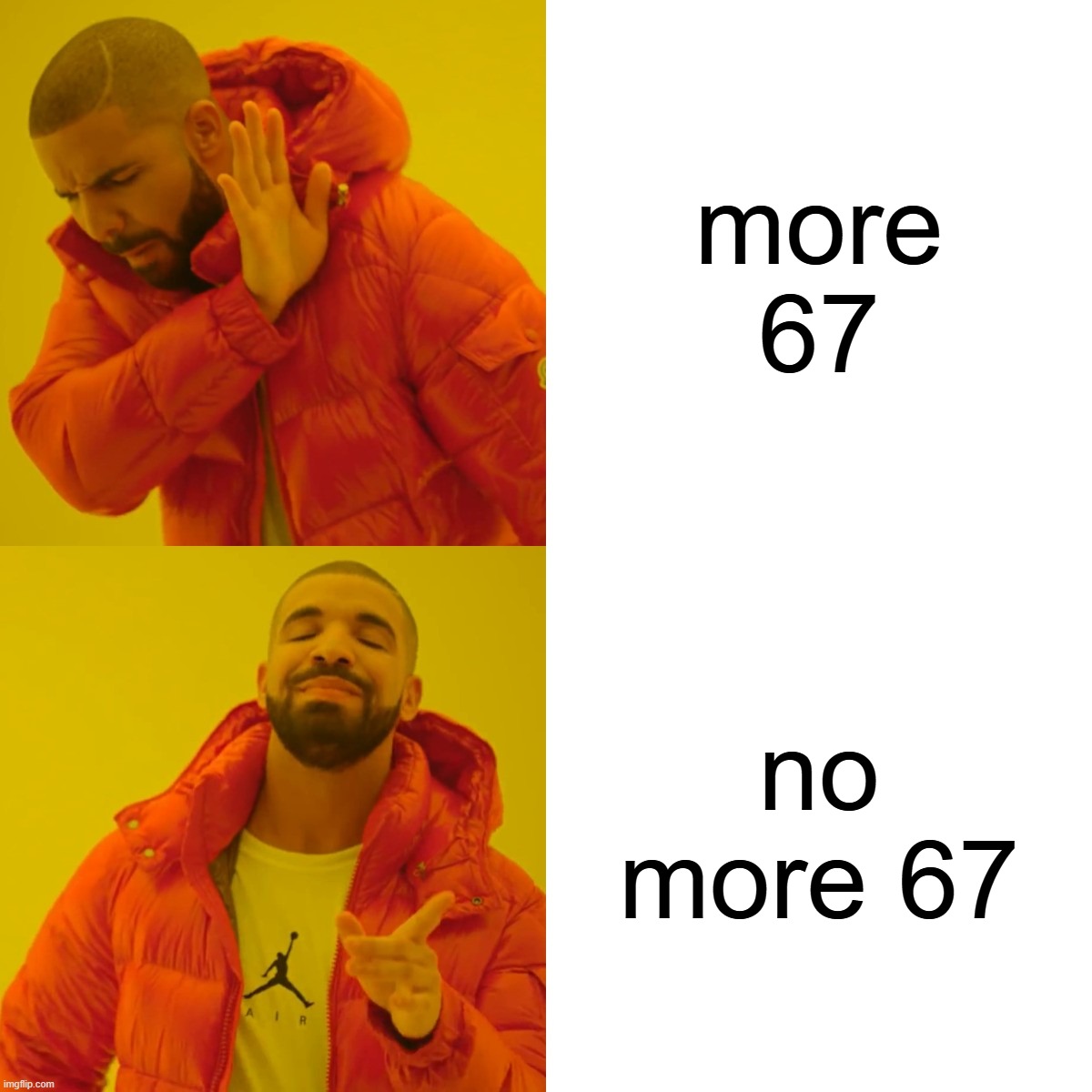 Drake Hotline Bling Meme | more 67; no more 67 | image tagged in memes,drake hotline bling | made w/ Imgflip meme maker