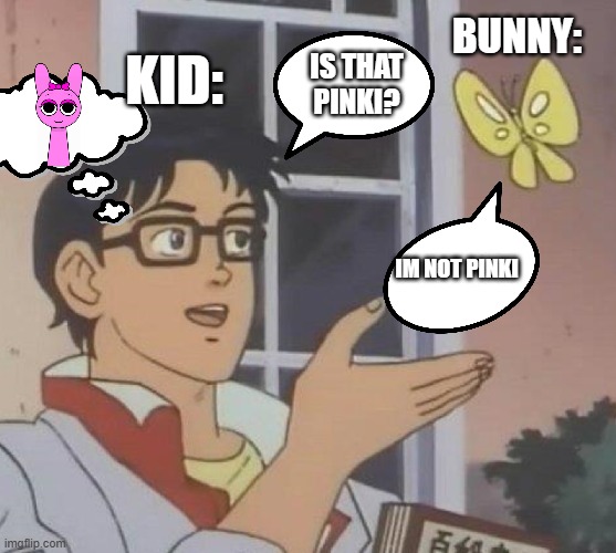 pinki | bunny:; kid:; is that pinki? im not pinki | image tagged in memes,is this a pigeon,pinki | made w/ Imgflip meme maker