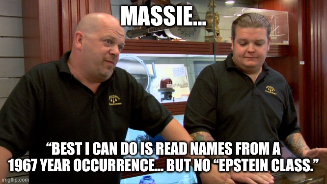 Pawn Stars Best I Can Do | Massie…; “Best I can do is read names from a 1967 year occurrence… but no “Epstein Class.” | image tagged in pawn stars best i can do | made w/ Imgflip meme maker