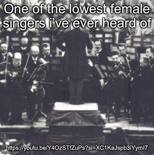 Contralto profundo, i’d wager. Very beautiful | One of the lowest female singers i’ve ever heard of; https://youtu.be/Y4OzSTfZuPs?si=XC1KaJspb3iYymI7 | image tagged in mahler | made w/ Imgflip meme maker