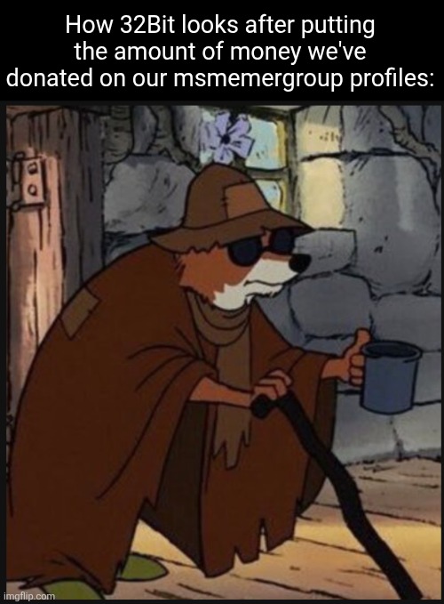 Robinhood | How 32Bit looks after putting the amount of money we've donated on our msmemergroup profiles: | image tagged in robinhood,32bit,msmemergroup,money,donations,stats | made w/ Imgflip meme maker