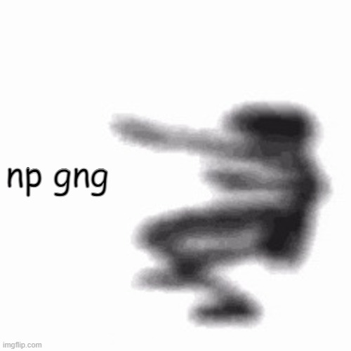 Dance | np gng | image tagged in dance | made w/ Imgflip meme maker