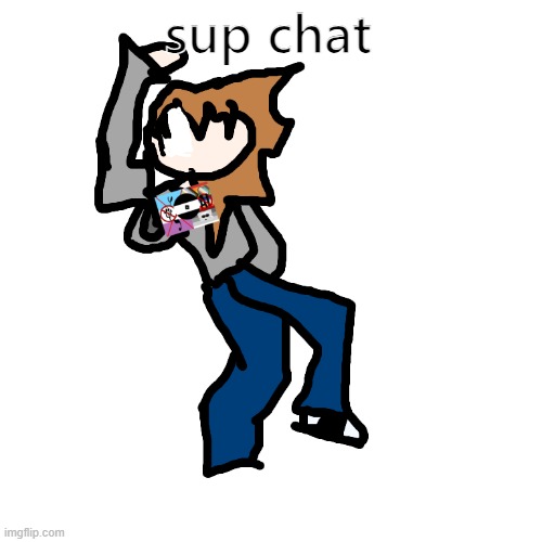 i love ibis paint | sup chat | image tagged in drawing | made w/ Imgflip meme maker