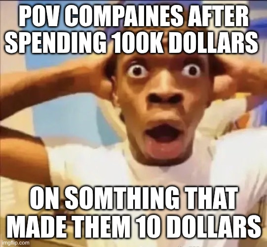 jobs | pov compaines after spending 100k dollars; on somthing that made them 10 dollars | image tagged in flight reacts | made w/ Imgflip meme maker