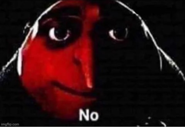 image tagged in gru no | made w/ Imgflip meme maker