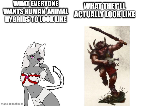 Title | What everyone wants human-animal hybrids to look like; What they'll actually look like | image tagged in blank white template | made w/ Imgflip meme maker