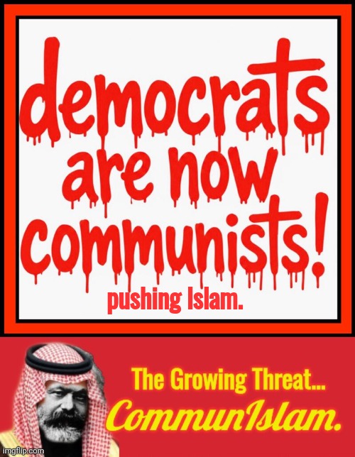 Demorhhoids are Communists | pushing Islam. | image tagged in img 48 jpeg,communislam,islam | made w/ Imgflip meme maker