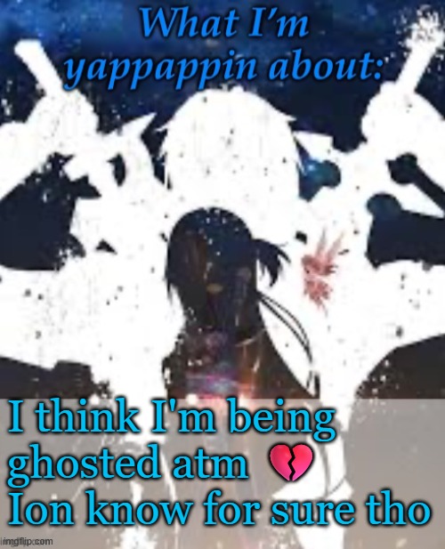 Ion know what I did :( | I think I'm being ghosted atm 💔
Ion know for sure tho | image tagged in brads yappin temp | made w/ Imgflip meme maker