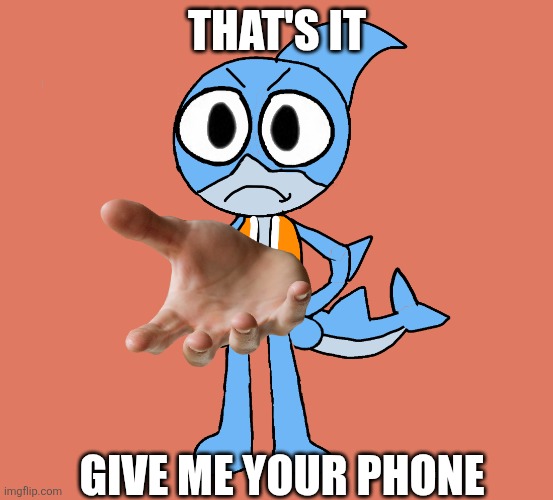Finn the Shark is cool because he hates Spliff like a normal person (Also send this to AICP people) | That's it; Give me your phone | image tagged in angry finn,give me your phone | made w/ Imgflip meme maker