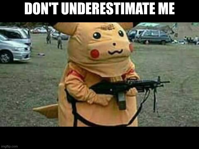 Pikachu | Don't underestimate me | image tagged in pikachu | made w/ Imgflip meme maker