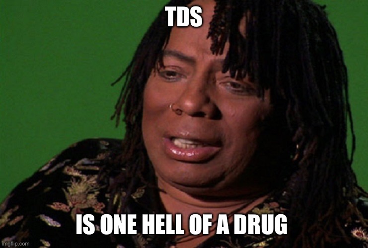 cocaine hell of a drug | TDS; Is one hell of a drug | image tagged in cocaine hell of a drug | made w/ Imgflip meme maker
