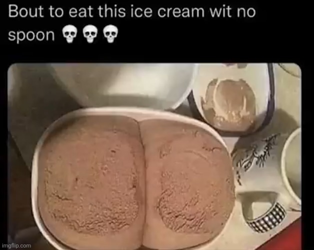 image tagged in ice cream,ass,food,chocolate,memes,funny | made w/ Imgflip meme maker