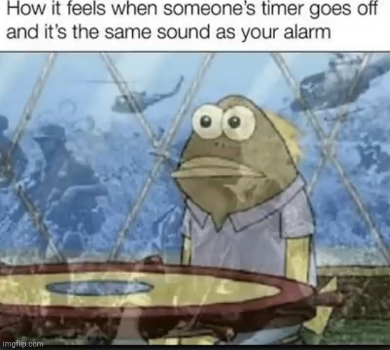 image tagged in alarm,timer,noise,ptsd,memes,true | made w/ Imgflip meme maker