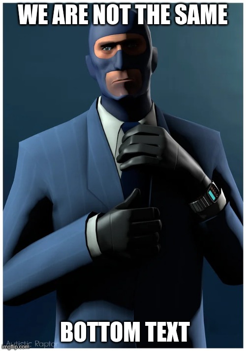 We are not the same bottom text | image tagged in tf2 spy we are not the same | made w/ Imgflip meme maker