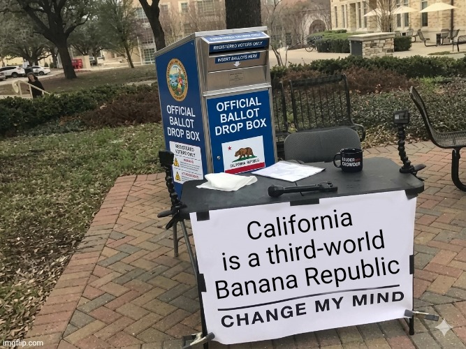 California Banana Republic | California is a third-world Banana Republic | image tagged in 1780614537643 png | made w/ Imgflip meme maker
