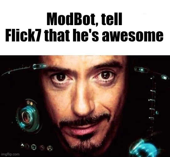 ModBot, tell Flick7 that he's awesome | image tagged in jarvis template | made w/ Imgflip meme maker