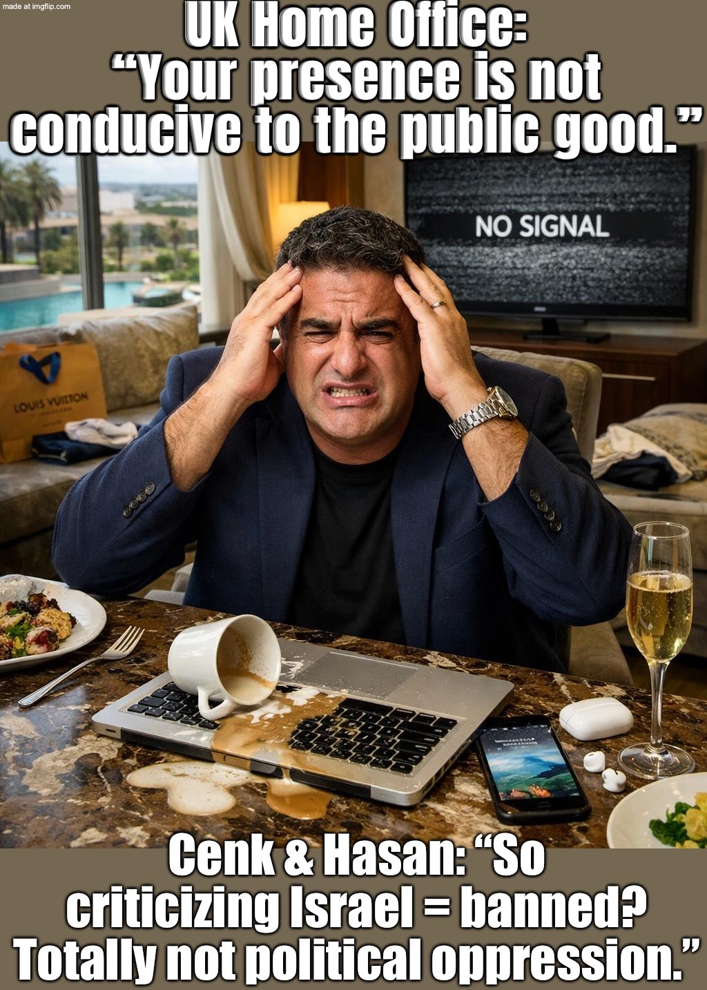UK Home Office: "Not conducive to the public good"—denied boarding for criticizing Israel & discussing grooming gangs | UK Home Office: “Your presence is not conducive to the public good.”; Cenk & Hasan: “So criticizing Israel = banned? Totally not political oppression.” | image tagged in cenk uygur first world problems,remix,banned,free speech,united kingdom,middle east | made w/ Imgflip meme maker