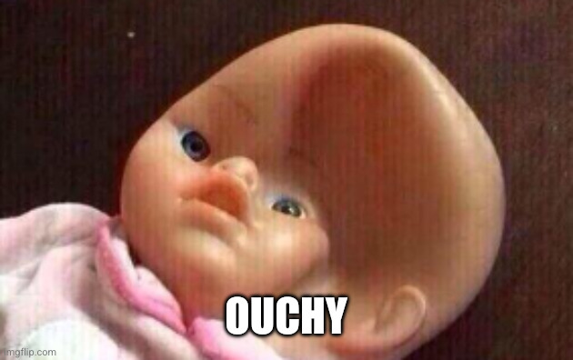 Squashed Doll Head | Ouchy | image tagged in squashed doll head | made w/ Imgflip meme maker