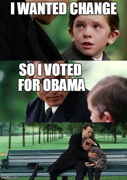 Finding Neverland Meme | I WANTED CHANGE SO I VOTED FOR OBAMA | image tagged in memes,finding neverland | made w/ Imgflip meme maker