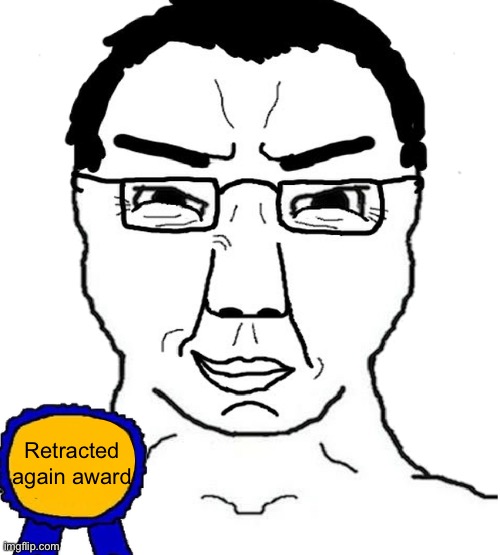 Chudjak with soyjak's posted it again award | Retracted again award | image tagged in chudjak with soyjak's posted it again award | made w/ Imgflip meme maker
