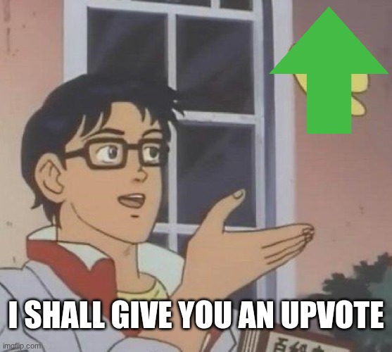 Is This A Pigeon Meme | I Shall give you an upvote | image tagged in memes,is this a pigeon | made w/ Imgflip meme maker