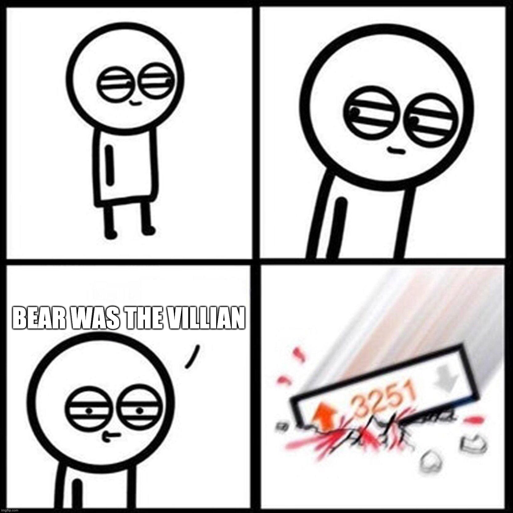 upvote meme | Bear was the villian | image tagged in upvote meme | made w/ Imgflip meme maker