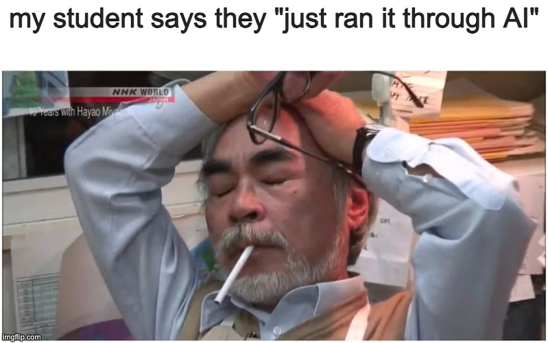 Anti-AI Teacher Reaction Meme | my student says they "just ran it through AI" | image tagged in hayao miyazaki avif | made w/ Imgflip meme maker