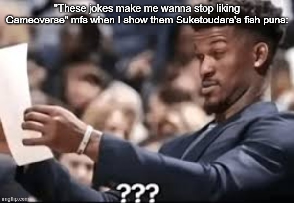 jimmy butler reading | "These jokes make me wanna stop liking Gameoverse" mfs when I show them Suketoudara's fish puns: | image tagged in jimmy butler reading | made w/ Imgflip meme maker